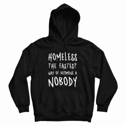 Homeless The Fastest Way Of Becoming A Nobody Hoodie