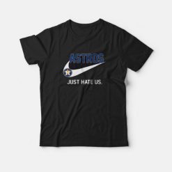 Houston Astros Just Hate Us T-Shirt