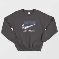 Houston Astros Just Hate Us Sweatshirt