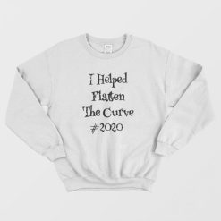 I Helped Flatten The Curve #2020 Sweatshirt
