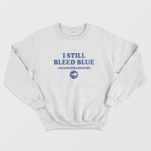 I Still Bleed Blue March Sadness Sweatshirt