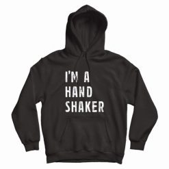 I’M A Hand Shaker Hoodie