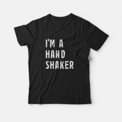I’M A Hand Shaker T-Shirt