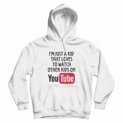 Just A Kid That Loves To Watch Other Kids On YouTube Hoodie