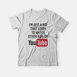 Just A Kid That Loves To Watch Other Kids On YouTube T-Shirt