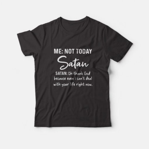 Me Not Today Satan Oh Thank God T-Shirt