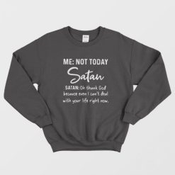 Me Not Today Satan, Satan Oh Thank God Sweatshirt