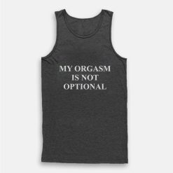 My Orgasm Is NOT Optional Tank Top