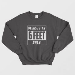 Please Stay 6 Feet Away Sweatshirt