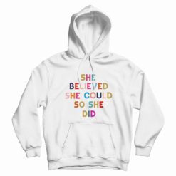 She Believed She Could So She Did Hoodie