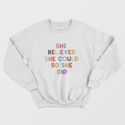 She Believed She Could So She Did Sweatshirt