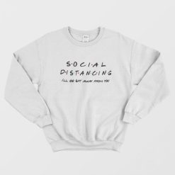 Social Distancing I'll Be Get Away From You Friends TV Show Sweatshirt
