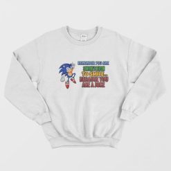 Sonic's Reason for Someone to Smile Because You Are a Joke Sweatshirt