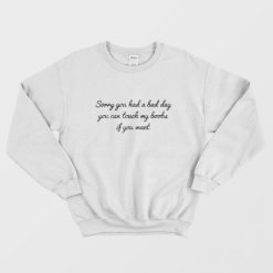 Sorry You Had A Bad Day You Can't Touch My Boobs Sweatshirt