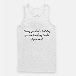 Sorry You Had A Bad Day You Can't Touch My Boobs Tank Top