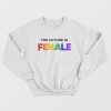 The Future is Female Rainbow Sweatshirt