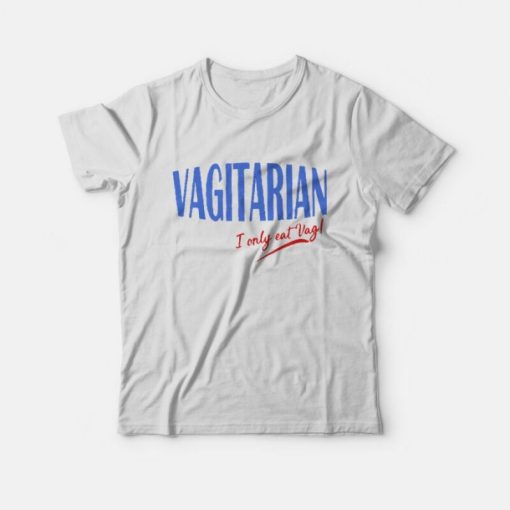 Vagitarian I Only Eat Vag T-Shirt