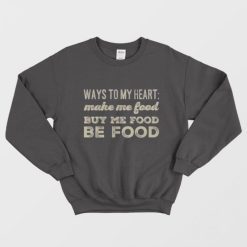 Ways To My Heart Be Food Eating Eat Funny Sweatshirt