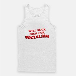 Will Suck Dick For Socialism Tank Top