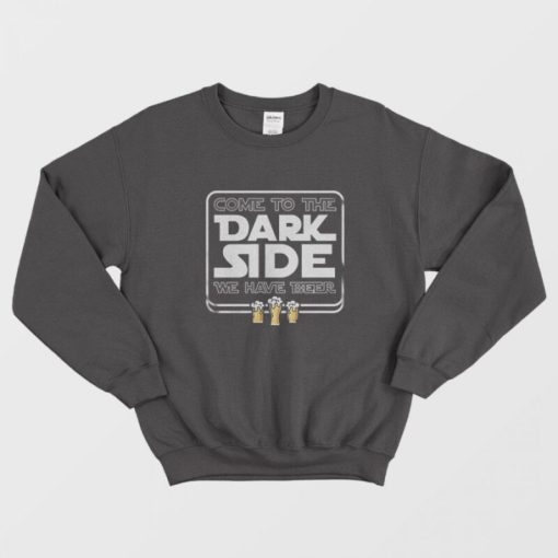 Come To The Dark Side We Have Beer Sweatshirt