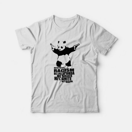 Destroy Racism Be Like a Panda T-Shirt