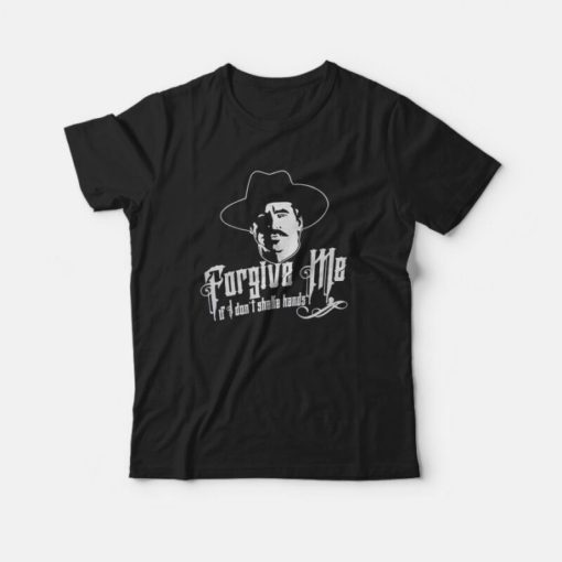Tombstone Forgive Me If I Don't Shake Hands T-Shirt