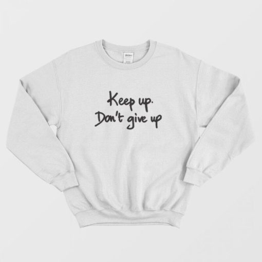 Keep Up Don't Give Up Quotes Sweatshirt