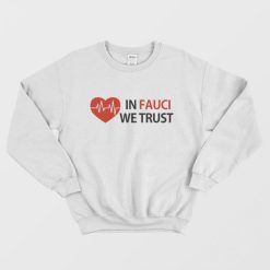 Dr Fauci In Fauci We Trust Sweatshirt
