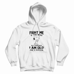 Fight Me If You Wish But Remember I am Old For a Reason Hoodie