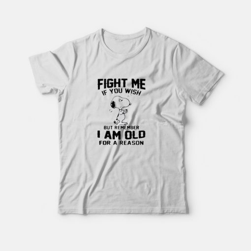 Fight Me If You Wish But Remember I am Old For a Reason T-Shirt