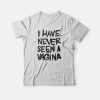 I Have Never Seen A Vagina T-Shirt