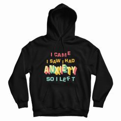 I Came I Saw I Had Anxiety So I Left For Unisex Hoodie