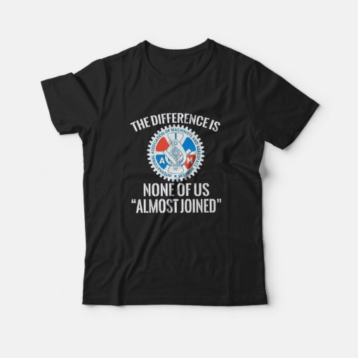 IAMAW The Difference Is None Of Us Almost Joinen T-Shirt