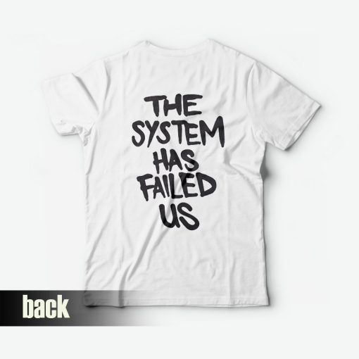 The System Has Failed Us T-shirt