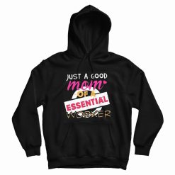 Just A Good Mom Of A Essential Worker Hoodie