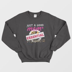 Just A Good Mom Of A Essential Worker Sweatshirt