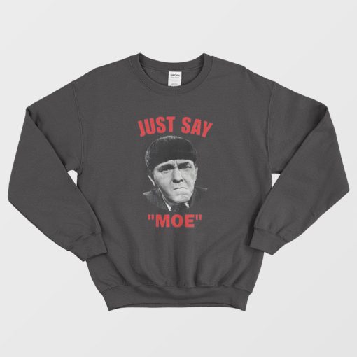 Moe Howard Just say Moe Sweatshirt