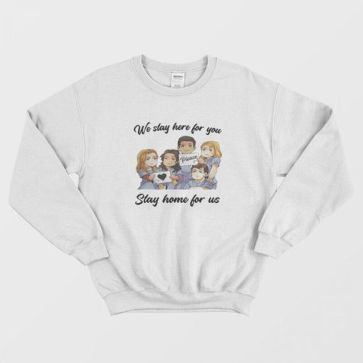 Nurse We Stay At Work For You You Stay At Home For Us Sweatshirt