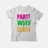 Party with Sluts T-Shirt