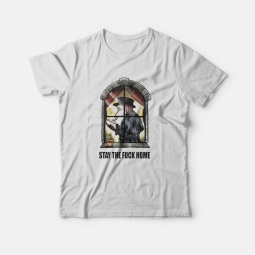 Plague Doctor Stay The Fuck Home T-Shirt