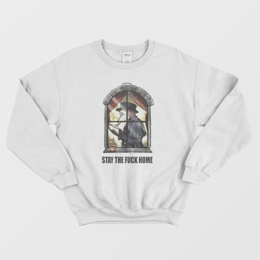 Plague Doctor Stay The Fuck Home Sweatshirt