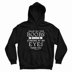 Please Tell Your Boobs To Stop Staring At My Eyes Hoodie