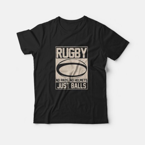 Rugby No Helmets No Pads Just Balls T-Shirt
