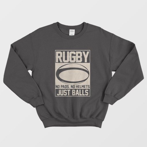 Rugby No Helmets No Pads Just Balls Sweatshirt