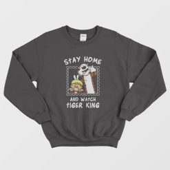 Stay Home And Watch Tiger King Sweatshirt