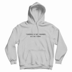 Tomorrow Is Not Promis Be Ho Today Hoodie