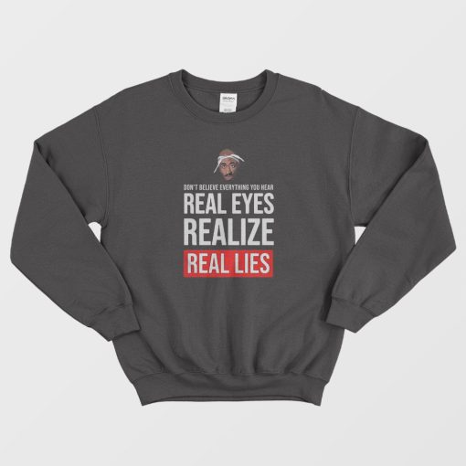 Tupac Don't Believe Everything You Hear Real Eyes Real Lies Sweatshirt