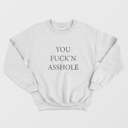 You Fuck'n Asshole Sweatshirt