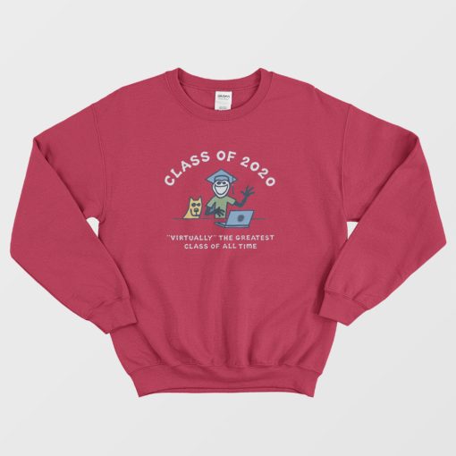 Class Of 2020 Virtually The Greatest Class Of All Time Sweatshirt