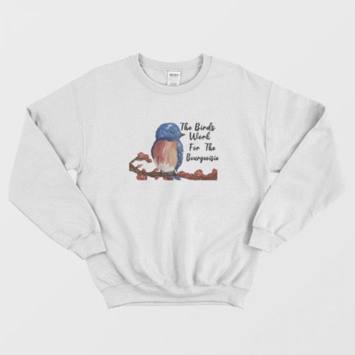 The Birds Work For The Bourgeoisie Sweatshirt